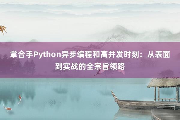 掌合手Python异步编程和高并发时刻：从表面到实战的全宗旨领路