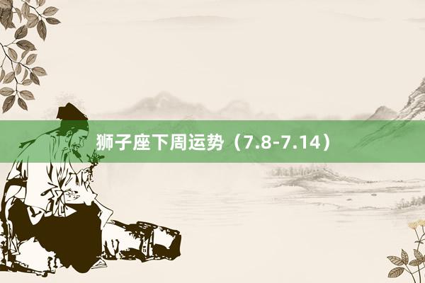 狮子座下周运势（7.8-7.14）