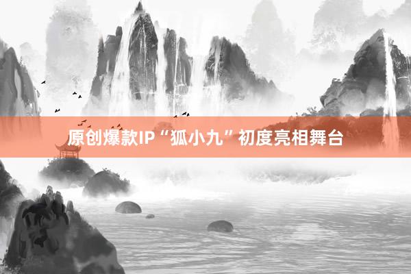 原创爆款IP“狐小九”初度亮相舞台