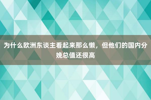 为什么欧洲东谈主看起来那么懒，但他们的国内分娩总值还很高