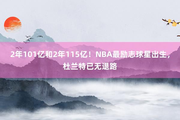 2年101亿和2年115亿！NBA最励志球星出生，杜兰特已无退路